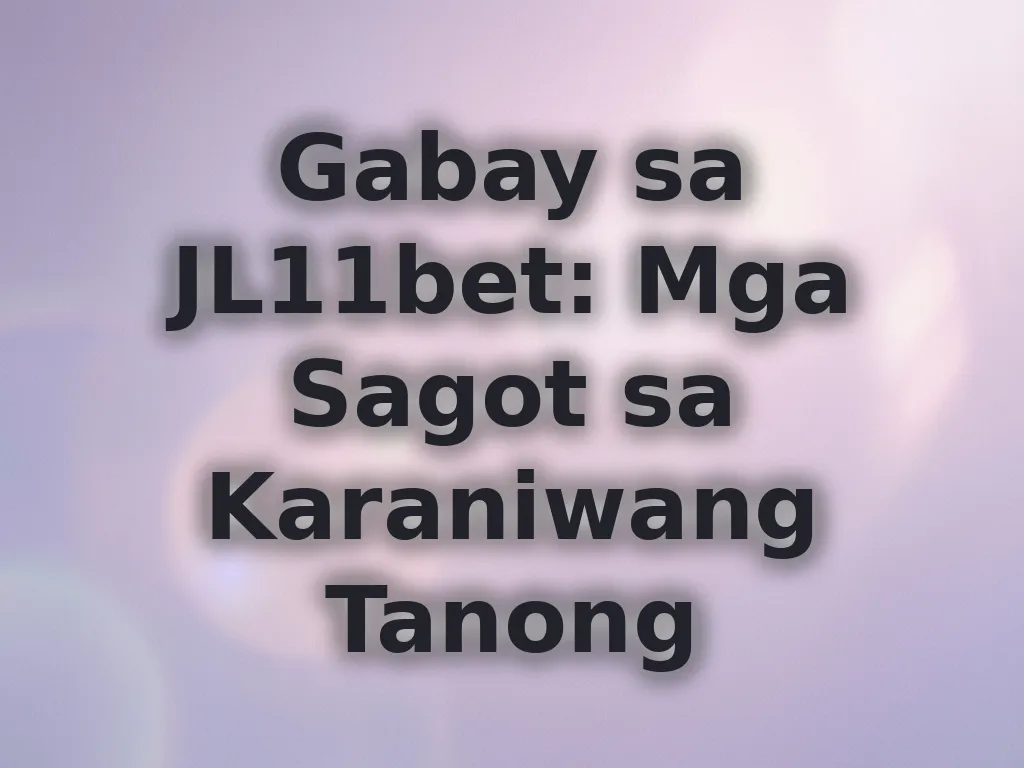 Gabay sa JL11bet: Mga Sagot sa Karaniwang Tanong
