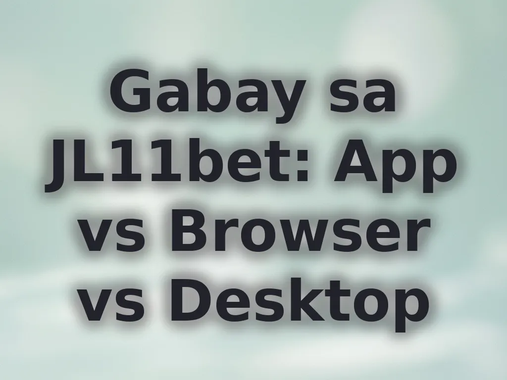 Gabay sa JL11bet: App vs Browser vs Desktop