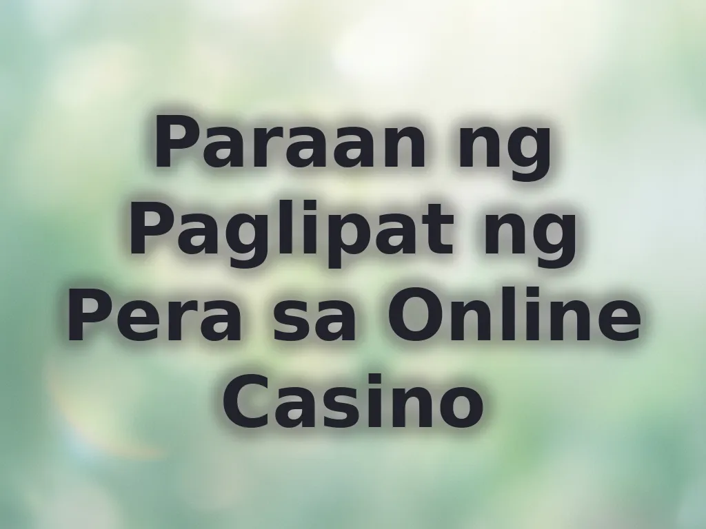 Paraan ng Paglipat ng Pera sa Online Casino