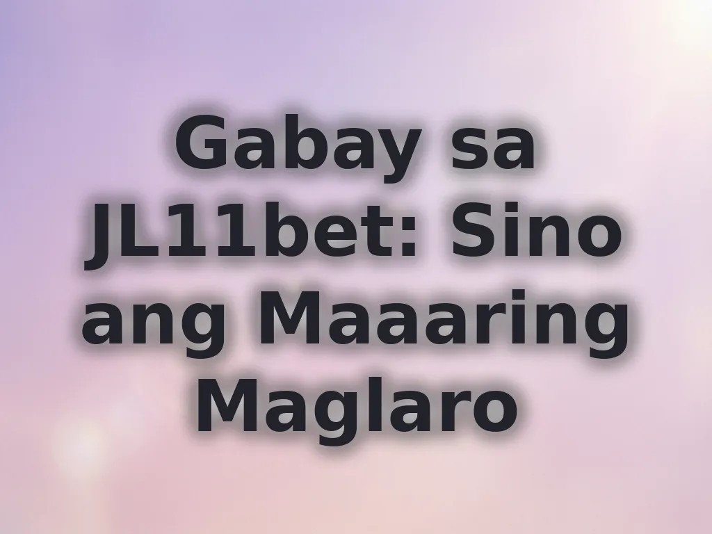 Gabay sa JL11bet: Sino ang Maaaring Maglaro