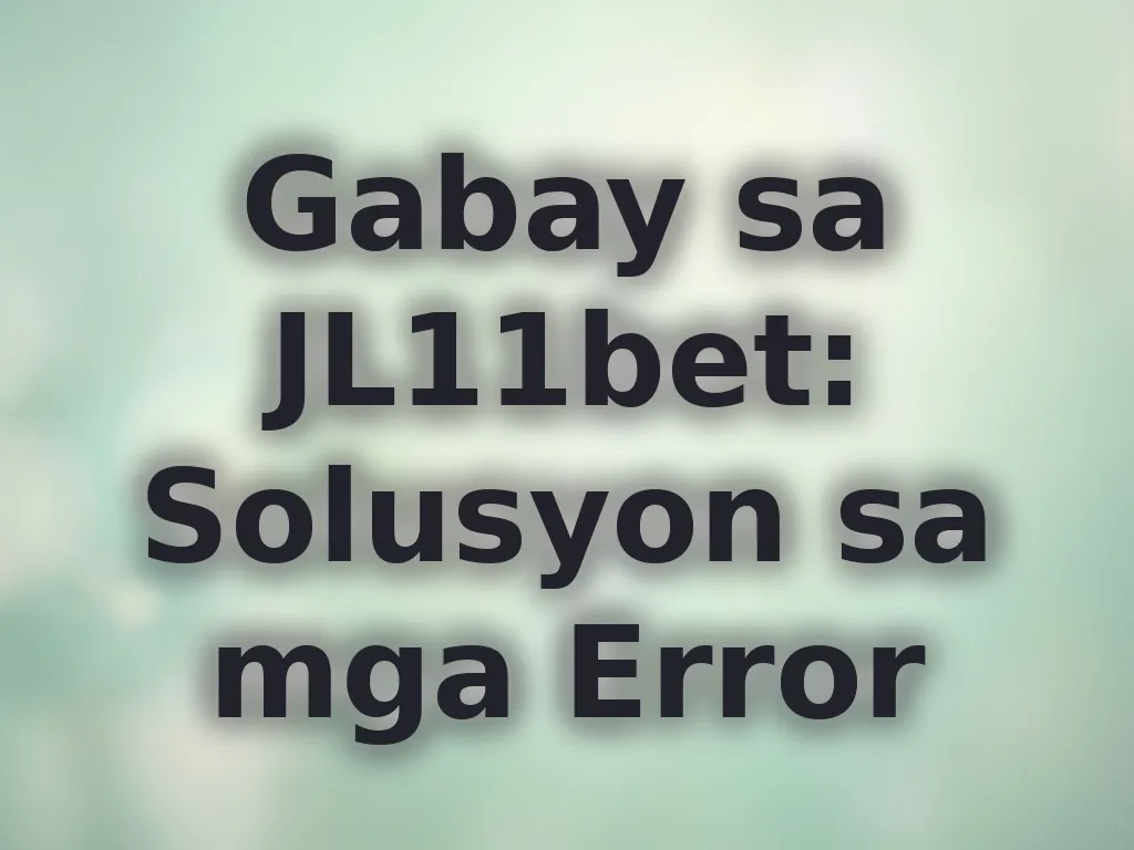 Gabay sa JL11bet: Solusyon sa mga Error
